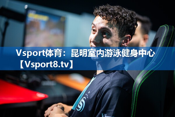 Vsport体育：昆明室内游泳健身中心