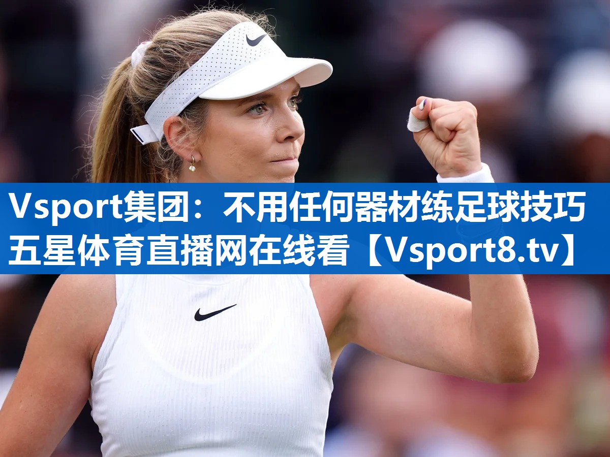 Vsport集团：不用任何器材练足球技巧五星体育直播网在线看