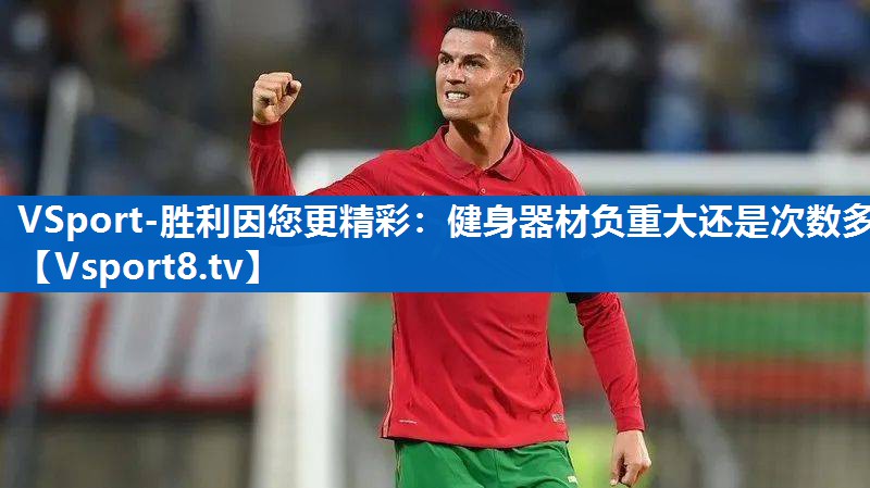 VSport-胜利因您更精彩：健身器材负重大还是次数多
