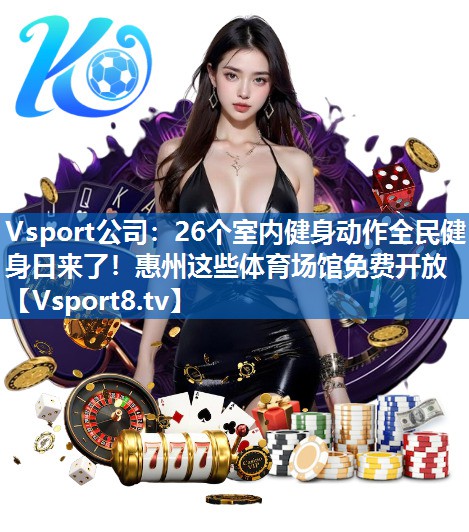 Vsport公司：26个室内健身动作全民健身日来了！惠州这些体育场馆免费开放