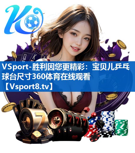 VSport-胜利因您更精彩：宝贝儿乒乓球台尺寸360体育在线观看