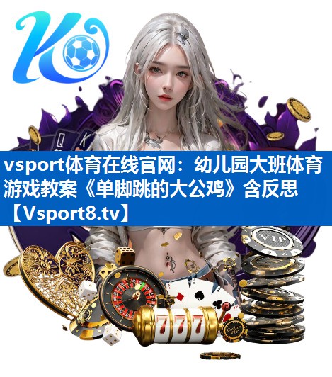 vsport体育在线官网：幼儿园大班体育游戏教案《单脚跳的大公鸡》含反思