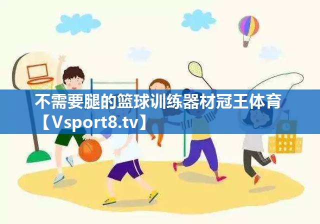 不需要腿的篮球训练器材冠王体育