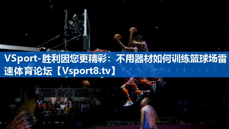 VSport-胜利因您更精彩：不用器材如何训练篮球场雷速体育论坛