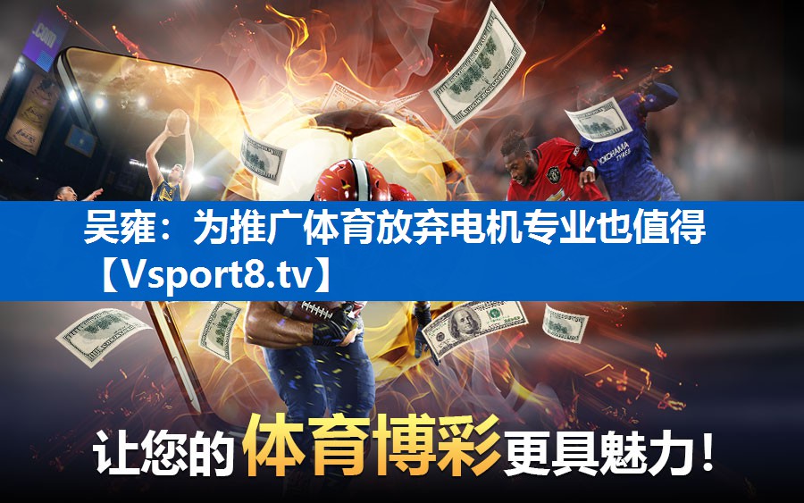 吴雍：为推广体育放弃电机专业也值得