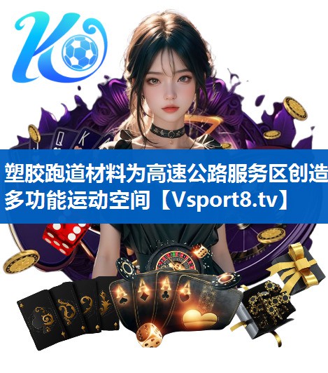 塑胶跑道材料为高速公路服务区创造多功能运动空间