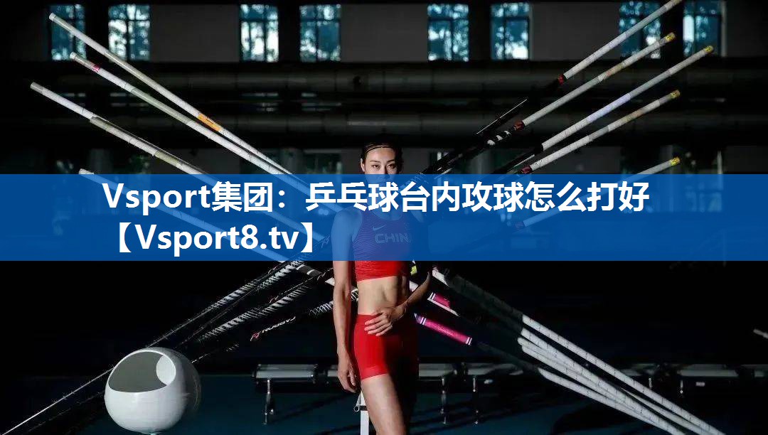 乒乓球台内攻球怎么打好
