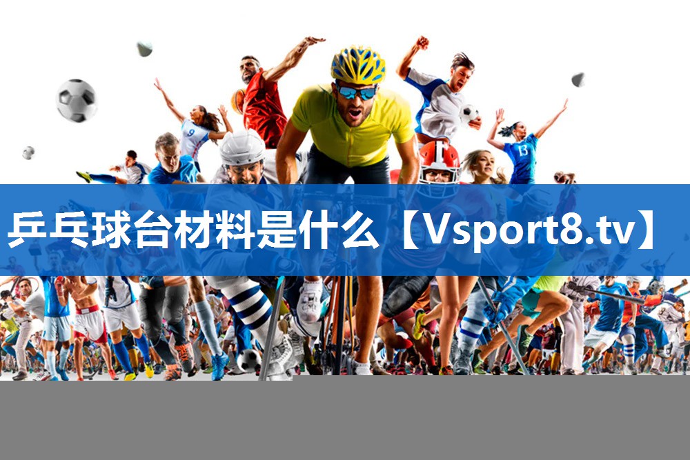 乒乓球台材料是什么 乒乓球台材料是什么