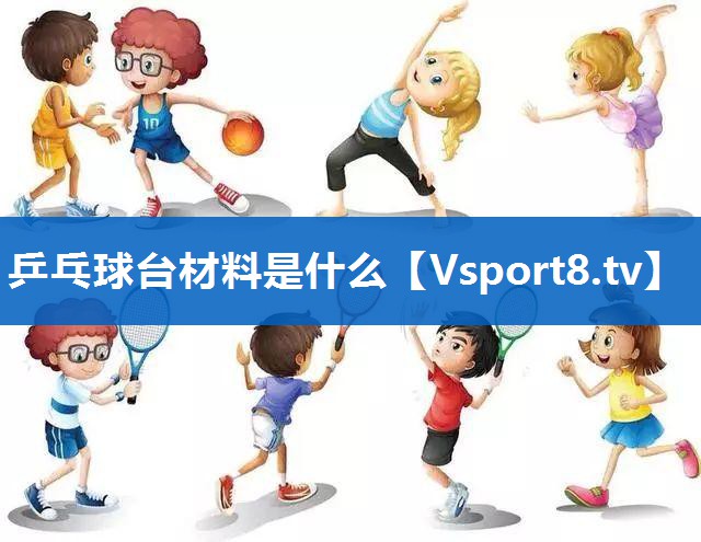 乒乓球台材料是什么 乒乓球台材料是什么