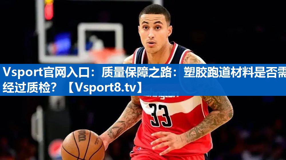 质量保障之路:塑胶跑道材料是否需经过质检? 质量保障之路:塑胶跑道材料是否需经过质检?